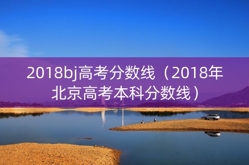 2018bj高考分数线（2018年北京高考本科分数线）
