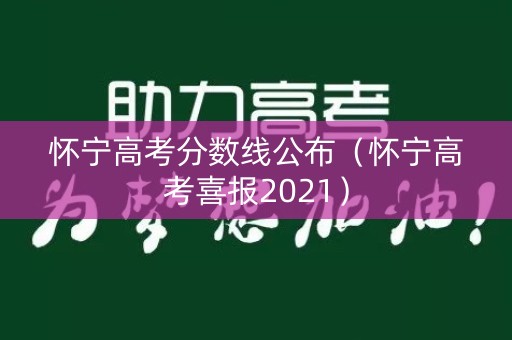 怀宁高考分数线公布（怀宁高考喜报2021）