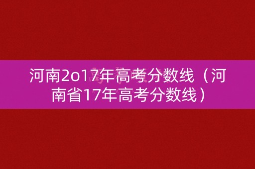 河南2o17年高考分数线（河南省17年高考分数线）