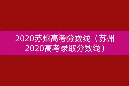 2020苏州高考分数线（苏州2020高考录取分数线）