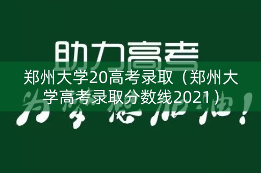 郑州大学20高考录取（郑州大学高考录取分数线2021）