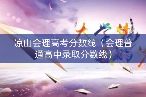 凉山会理高考分数线（会理普通高中录取分数线）