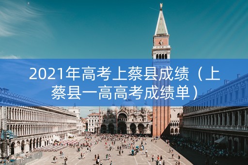 2021年高考上蔡县成绩（上蔡县一高高考成绩单）