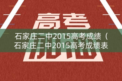 石家庄二中2015高考成绩（石家庄二中2015高考成绩表）