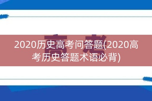 2020历史高考问答题(2020高考历史答题术语必背)