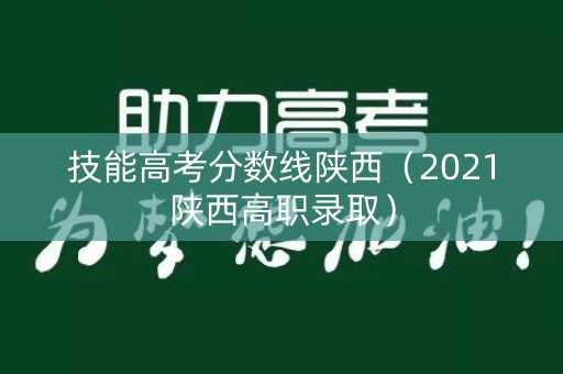 技能高考分数线陕西（2021陕西高职录取）