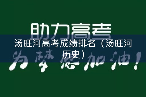 汤旺河高考成绩排名（汤旺河历史）