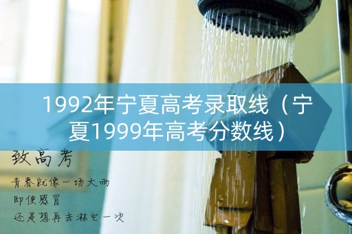 1992年宁夏高考录取线（宁夏1999年高考分数线）