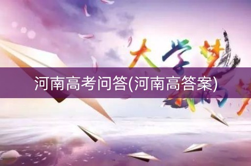 河南高考问答(河南高答案)