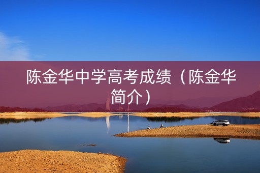 陈金华中学高考成绩（陈金华简介）