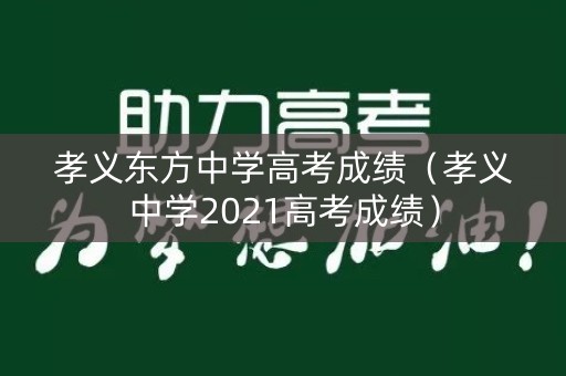 孝义东方中学高考成绩（孝义中学2021高考成绩）