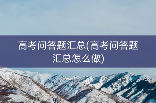 高考问答题汇总(高考问答题汇总怎么做)