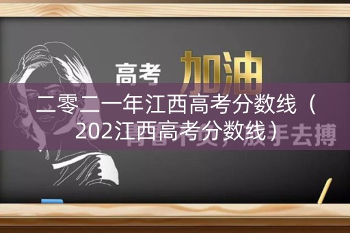 二零二一年江西高考分数线（202江西高考分数线）