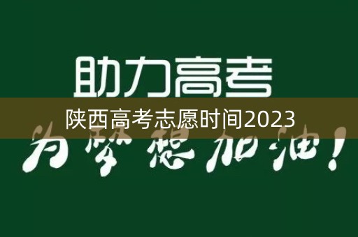 陕西高考志愿时间2023