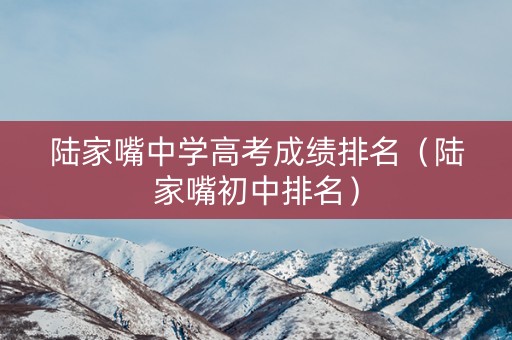 陆家嘴中学高考成绩排名(陆家嘴初中排名) 陆家嘴中学高考成绩排名(陆家嘴初中排名)