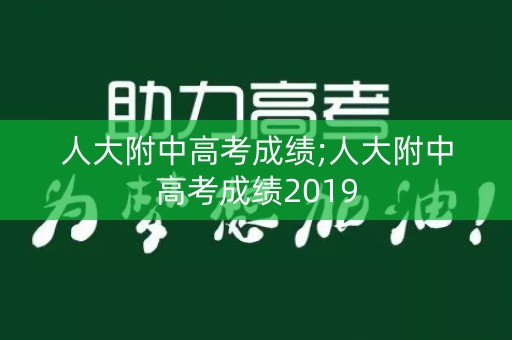 人大附中高考成绩;人大附中高考成绩2019