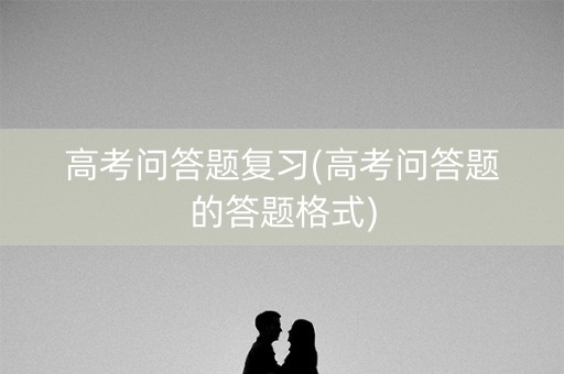 高考问答题复习(高考问答题的答题格式)