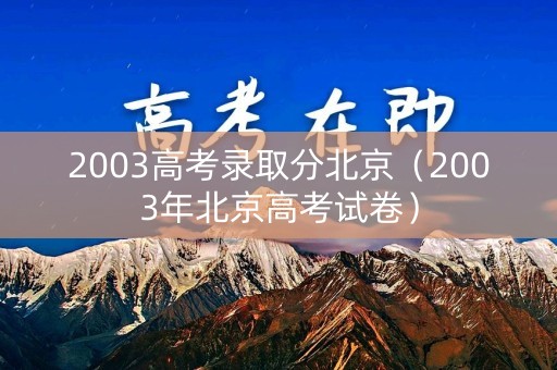 2003高考录取分北京（2003年北京高考试卷）