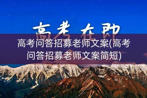 高考问答招募老师文案(高考问答招募老师文案简短)
