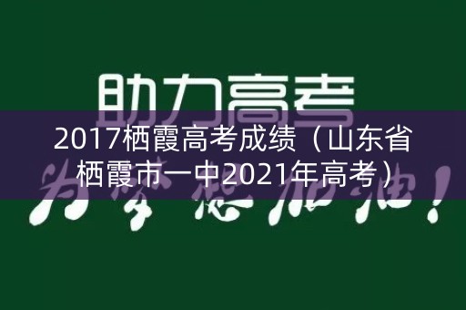 2017栖霞高考成绩（山东省栖霞市一中2021年高考）