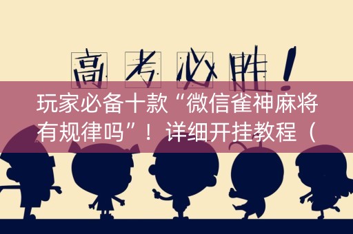 玩家必备十款“微信雀神麻将有规律吗”！详细开挂教程（确实真的有挂)-知乎