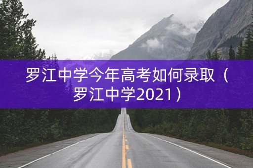 罗江中学今年高考如何录取（罗江中学2021）