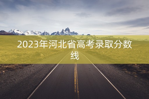 2023年河北省高考录取分数线