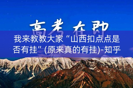 我来教教大家“山西扣点点是否有挂”(原来真的有挂)-知乎