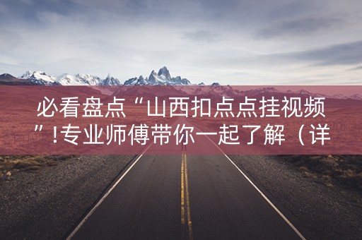 必看盘点“山西扣点点挂视频”!专业师傅带你一起了解（详细教程）-知乎