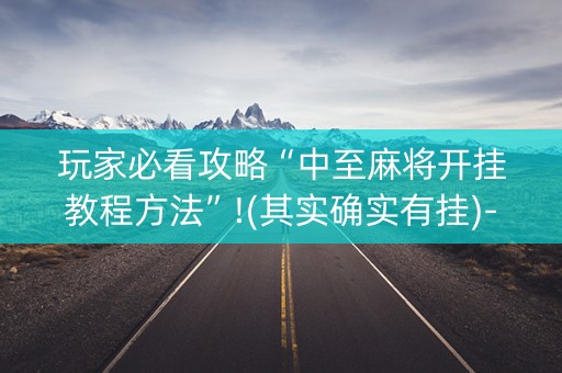 玩家必看攻略“中至麻将开挂教程方法”!(其实确实有挂)-知乎