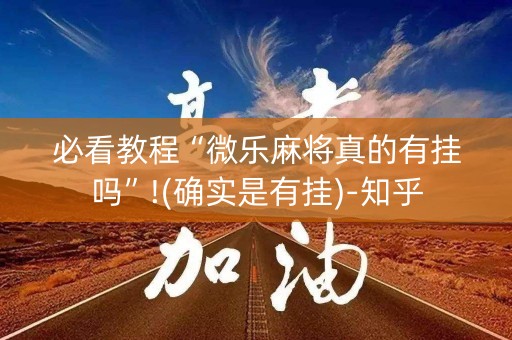 必看教程“微乐麻将真的有挂吗”!(确实是有挂)-知乎