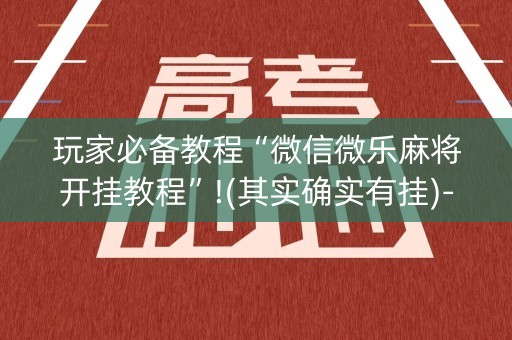 玩家必备教程“微信微乐麻将开挂教程”!(其实确实有挂)-知乎