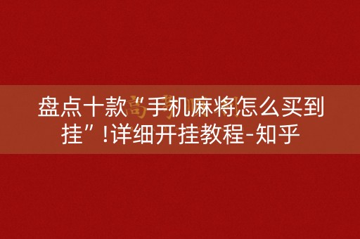 盘点十款“手机麻将怎么买到挂”!详细开挂教程-知乎