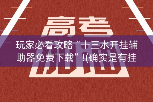 玩家必看攻略“十三水开挂辅助器免费下载”!(确实是有挂)-知乎