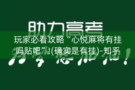 玩家必看攻略“心悦麻将有挂吗贴吧”!(确实是有挂)-知乎