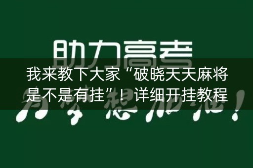 我来教下大家“破晓天天麻将是不是有挂”！详细开挂教程（确实真的有挂)-知乎
