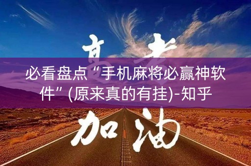 必看盘点“手机麻将必赢神软件”(原来真的有挂)-知乎