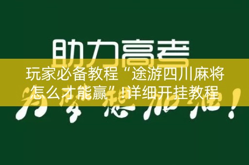 玩家必备教程“途游四川麻将怎么才能赢”!详细开挂教程-知乎