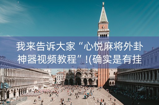 我来告诉大家“心悦麻将外卦神器视频教程”!(确实是有挂)-知乎