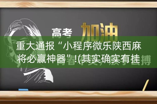 重大通报“小程序微乐陕西麻将必赢神器”!(其实确实有挂)-知乎