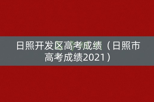 日照开发区高考成绩（日照市高考成绩2021）