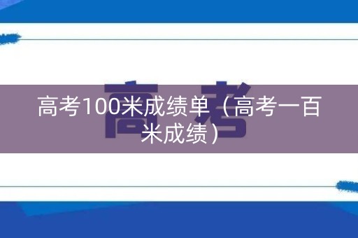 高考100米成绩单（高考一百米成绩）