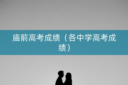 庙前高考成绩（各中学高考成绩）