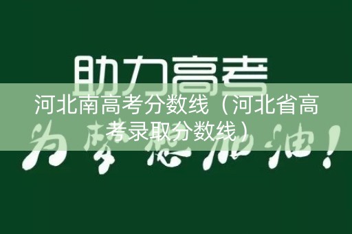 河北南高考分数线（河北省高考录取分数线）