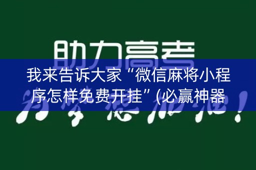 我来告诉大家“微信麻将小程序怎样免费开挂”(必赢神器下载)-知乎