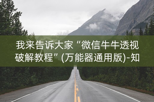 我来告诉大家“微信牛牛透视破解教程”(万能器通用版)-知乎