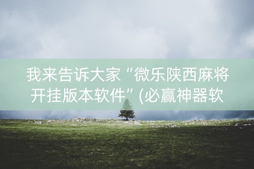 我来告诉大家“微乐陕西麻将开挂版本软件”(必赢神器软件)-知乎