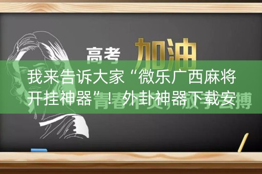 我来告诉大家“微乐广西麻将开挂神器”！外卦神器下载安装（确实真的有挂)-知乎