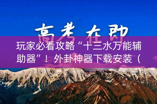 玩家必看攻略“十三水万能辅助器”！外卦神器下载安装（确实真的有挂)-知乎
