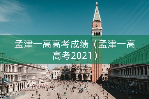 孟津一高高考成绩（孟津一高高考2021）